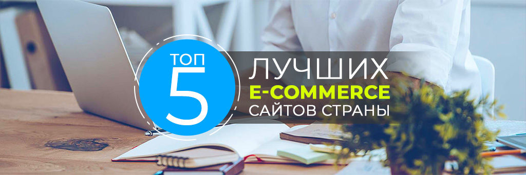 ТОП 5 лучших E-commerce сайтов страны